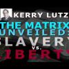 THE MATRIX UNVEILED: Slavery VS Liberty - Kerry Lutz